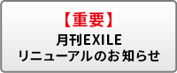 「月刊EXILE」 リニューアルのお知らせ